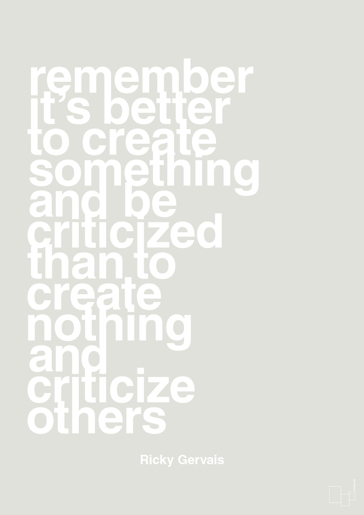 remember its better to create something and be criticized than create nothing and criticize others - Plakat med Citater i Painters White