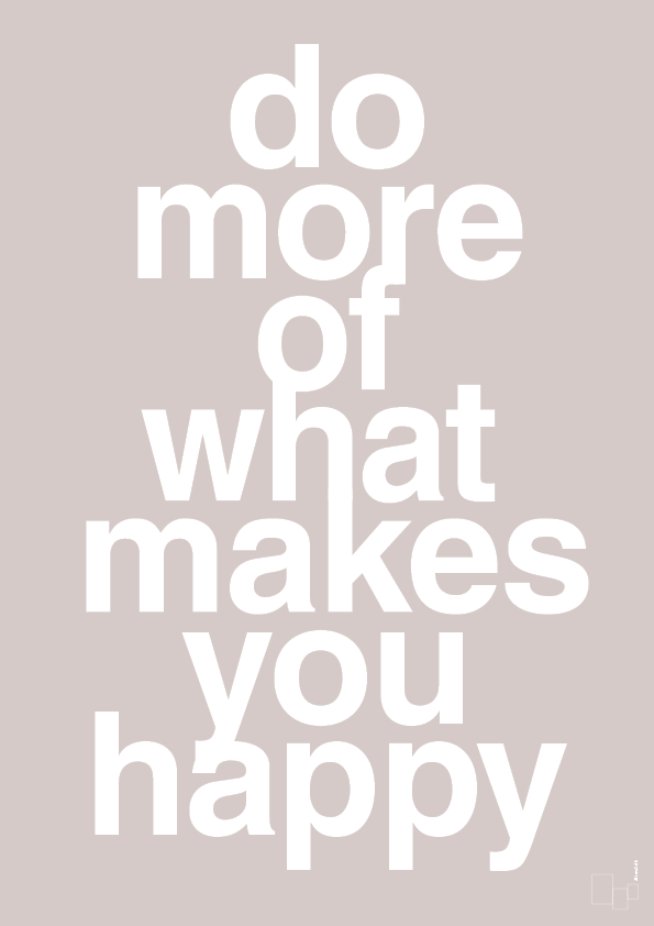 do more of what makes you happy - Plakat med Ordsprog i Broken Beige