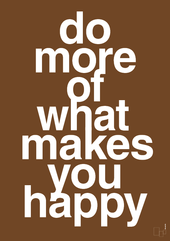 do more of what makes you happy - Plakat med Ordsprog i Dark Brown