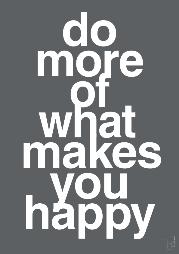 do more of what makes you happy - Plakat med Ordsprog i Graphic Charcoal