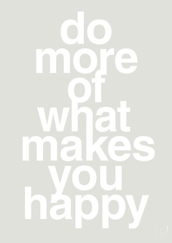 do more of what makes you happy - Plakat med Ordsprog i Painters White