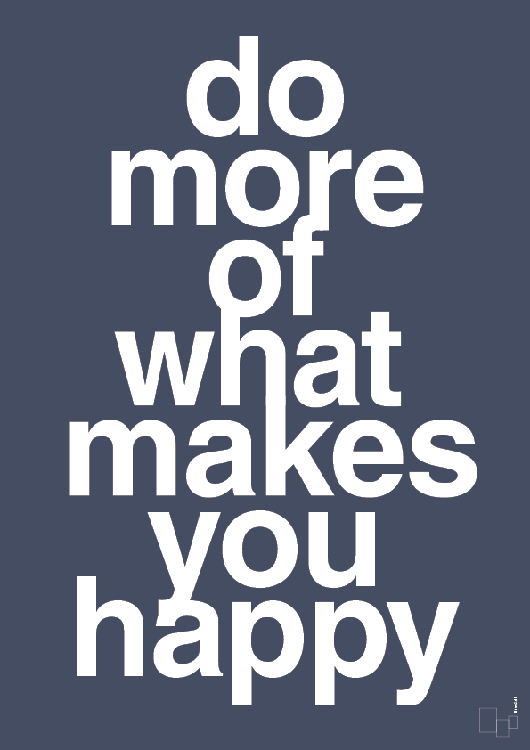 do more of what makes you happy - Plakat med Ordsprog i Petrol