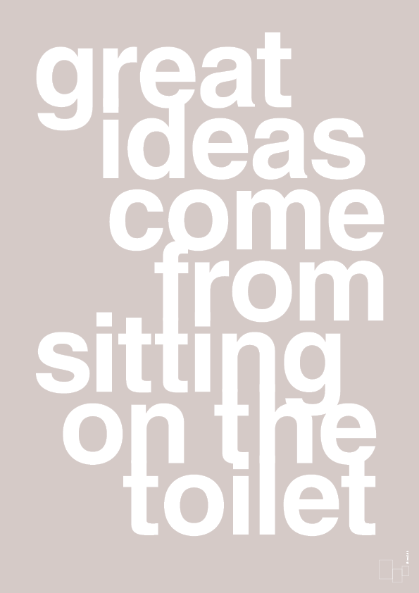 great ideas come from sitting on the toilet - Plakat med Ordsprog i Broken Beige