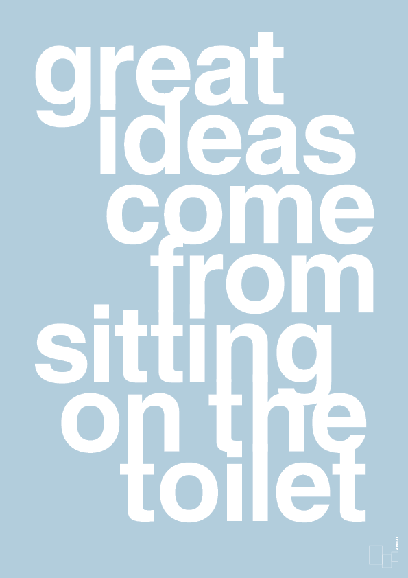 great ideas come from sitting on the toilet - Plakat med Ordsprog i Heavenly Blue