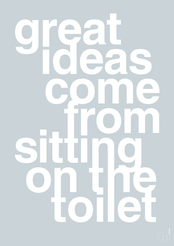 great ideas come from sitting on the toilet - Plakat med Ordsprog i Light Drizzle