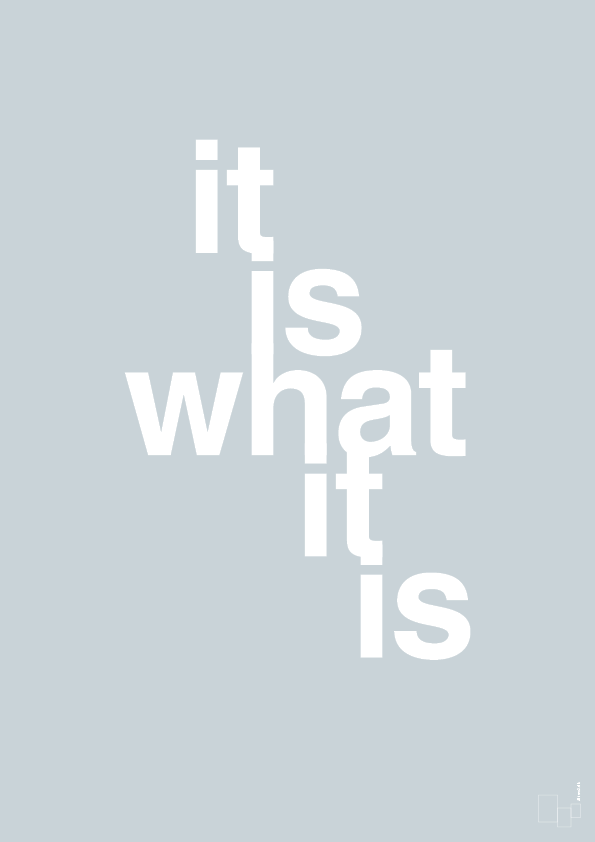 it is what it is - Plakat med Ordsprog i Light Drizzle