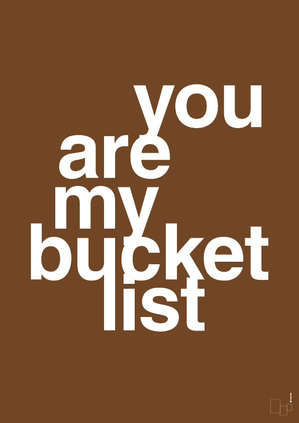 you are my bucket list - Plakat med Ordsprog i Dark Brown
