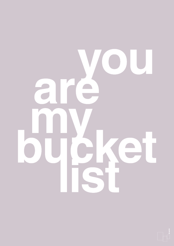you are my bucket list - Plakat med Ordsprog i Dusty Lilac