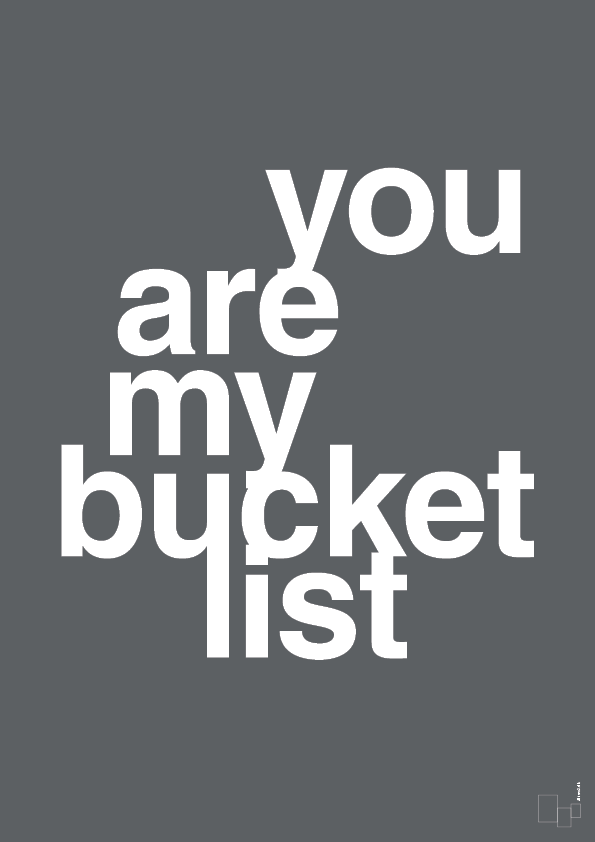 you are my bucket list - Plakat med Ordsprog i Graphic Charcoal