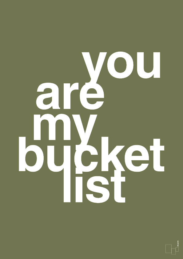 you are my bucket list - Plakat med Ordsprog i Secret Meadow