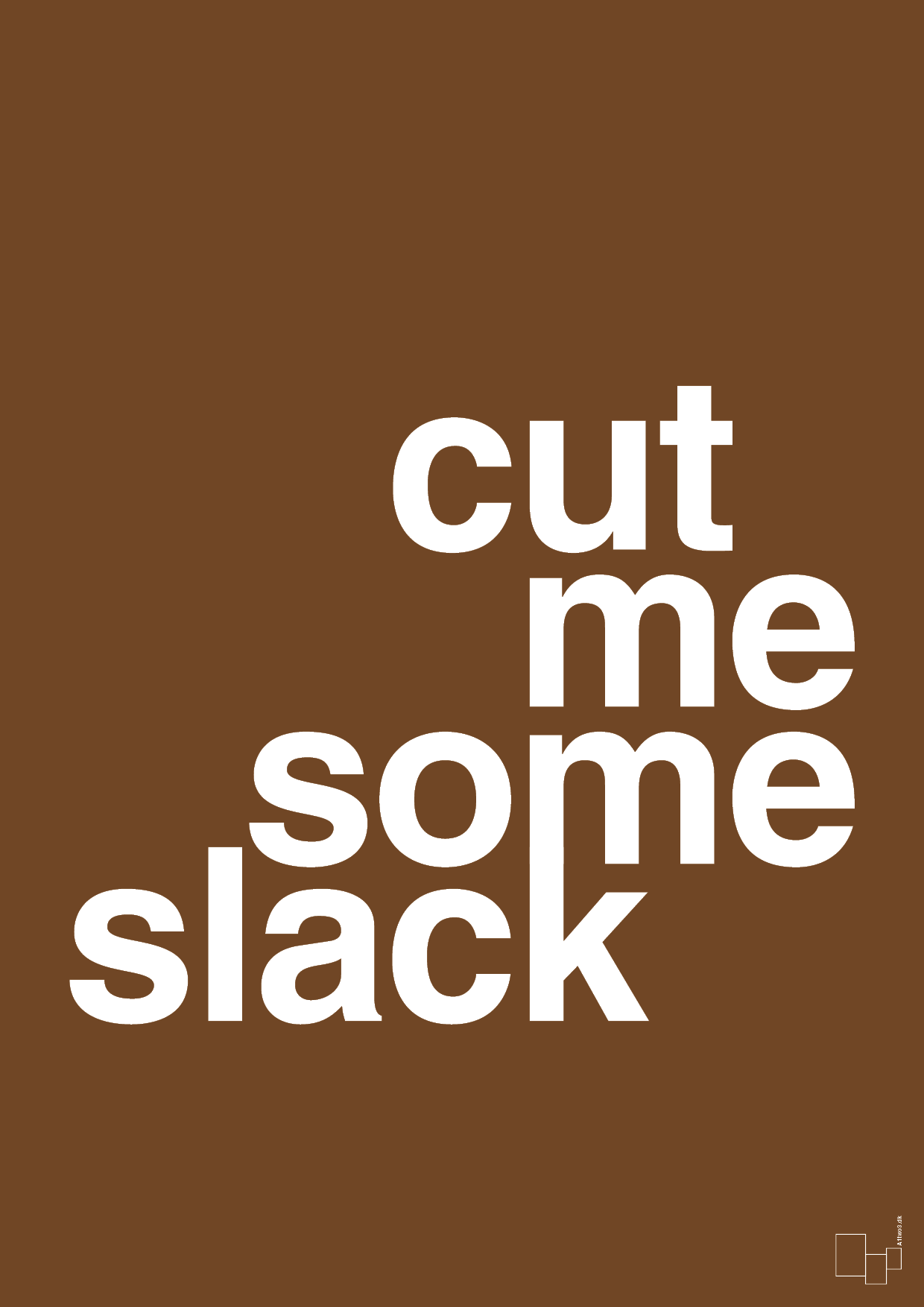 cut me some slack - Plakat med Ordsprog i Dark Brown