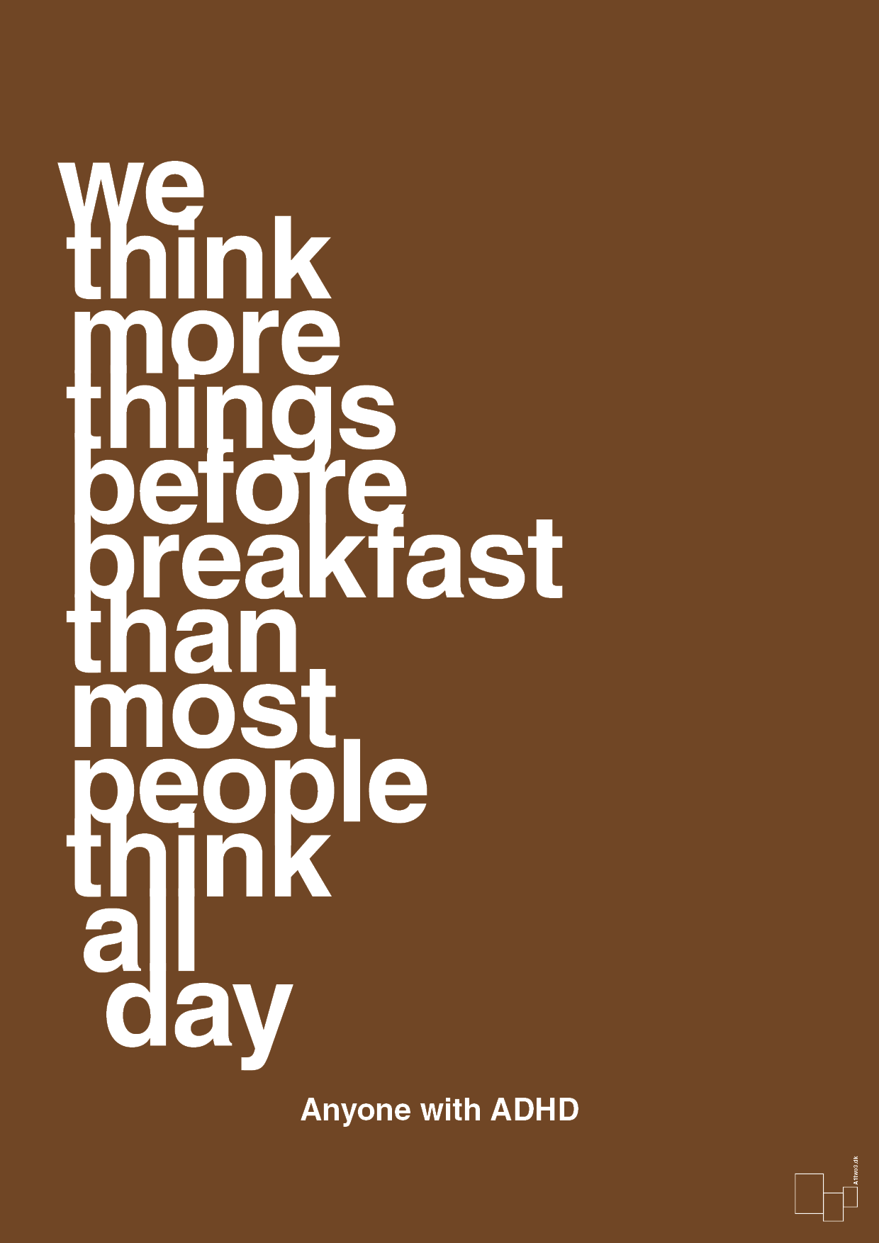 we think more things before breakfast than most people think all day - Plakat med Samfund i Dark Brown