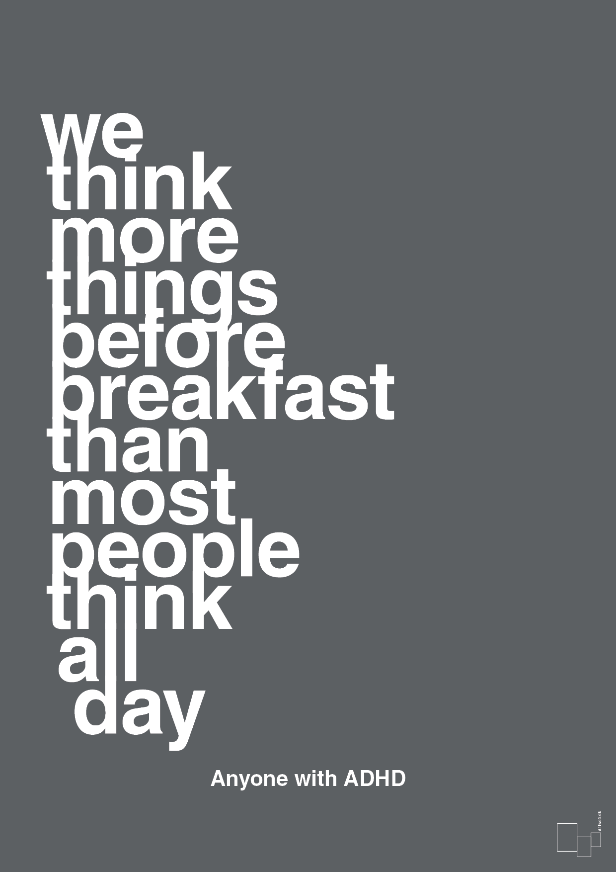 we think more things before breakfast than most people think all day - Plakat med Samfund i Graphic Charcoal