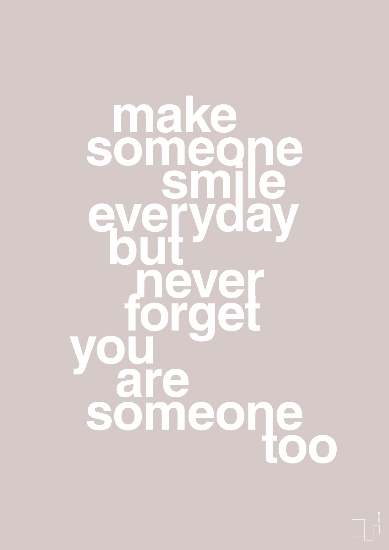 make someone smile everyday - Plakat med Ordsprog i Broken Beige