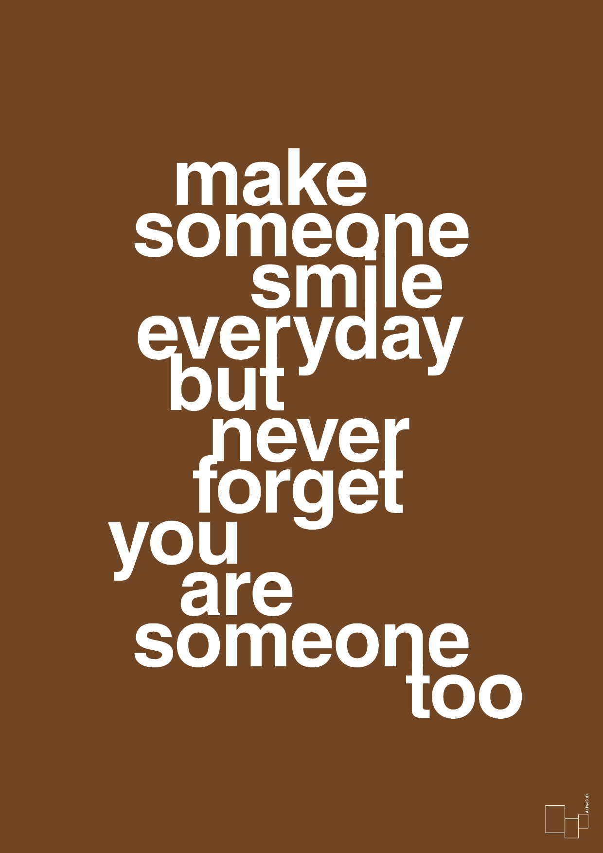 make someone smile everyday - Plakat med Ordsprog i Dark Brown