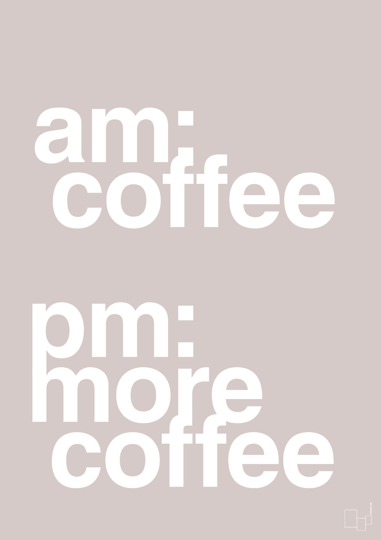 am coffee pm more coffee - Plakat med Ordsprog i Broken Beige