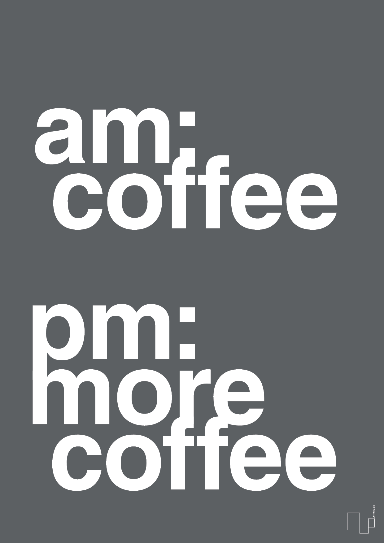 am coffee pm more coffee - Plakat med Ordsprog i Graphic Charcoal