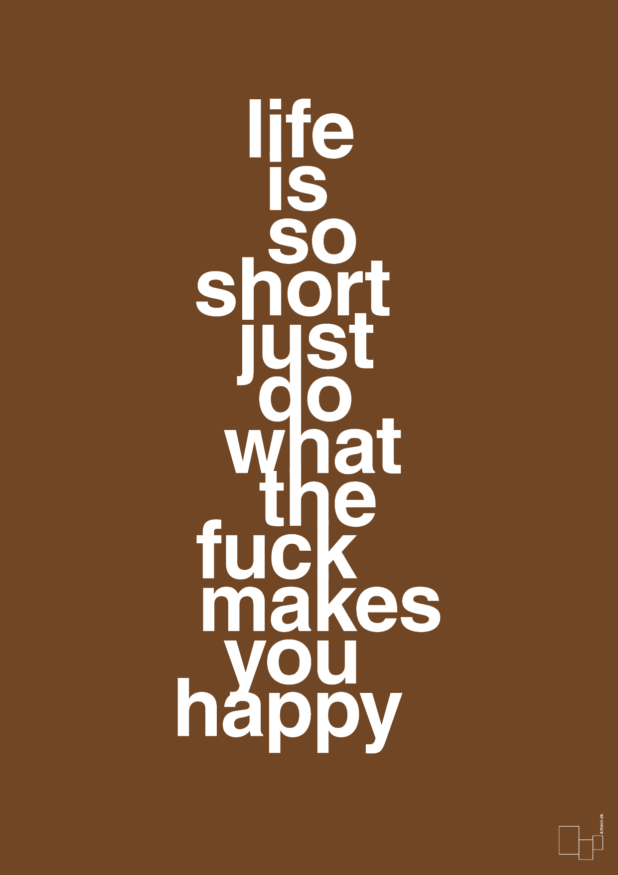 life is so short just do what the fuck makes you happy - Plakat med Ordsprog i Dark Brown