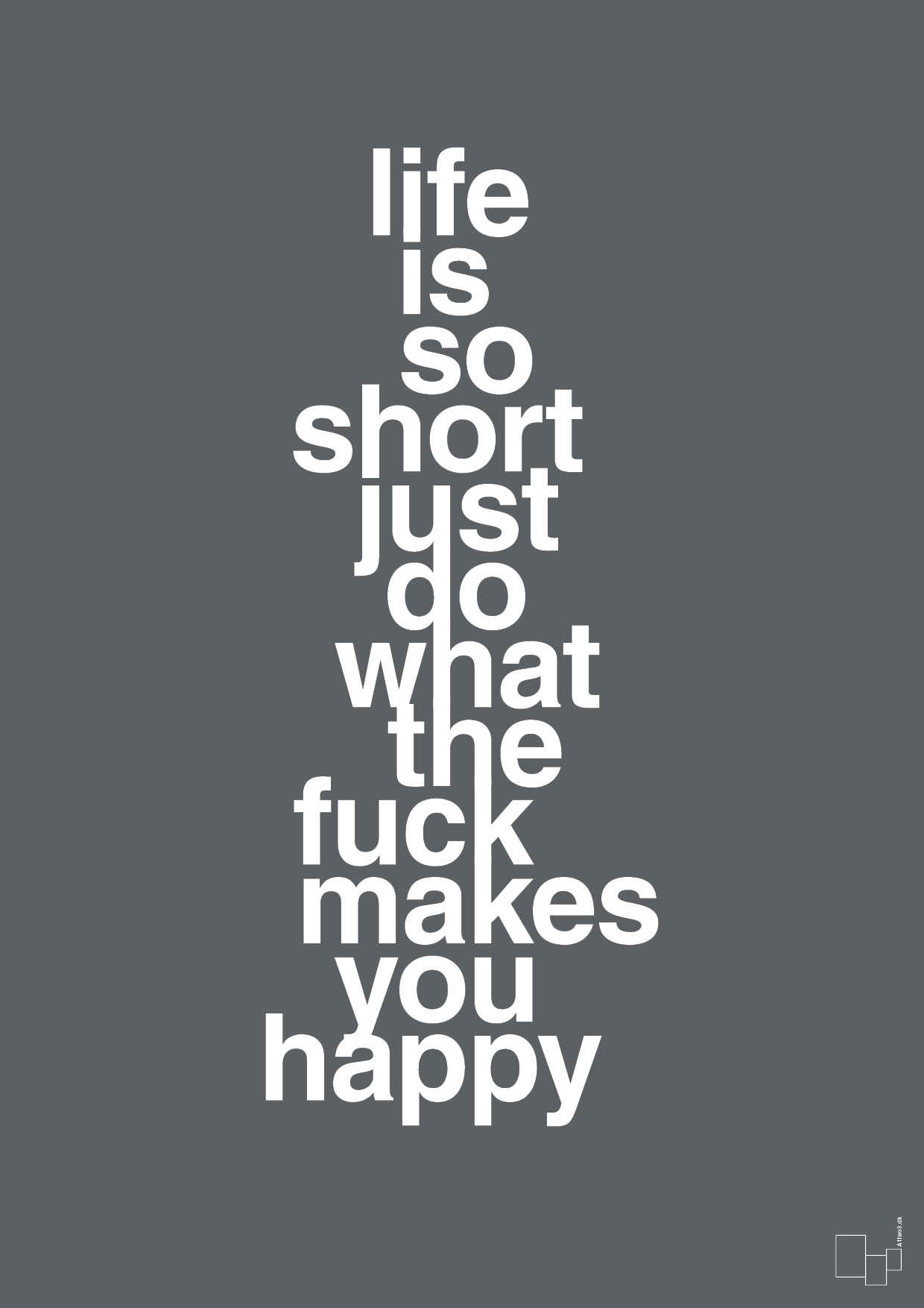 life is so short just do what the fuck makes you happy - Plakat med Ordsprog i Graphic Charcoal